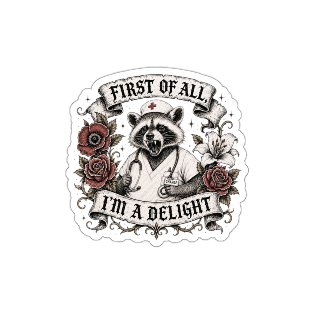 First of All, I'm a Delight Sticker | Funny Raccoon Nurse Sticker | Charge Nurse Vinyl Decal | Sarcastic Healthcare Gift | Waterproof Laptop & Water Bottle Sticker
